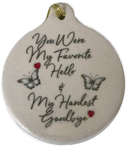 You Were My Favorite Hello Hardest Goodbye Porcelain Ornament Honest Pure Strength Love Trust - Laurie G Creations
