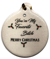 You're My Favorite B*tch Porcelain Ornament Family Christmas Gift Exchange - Laurie G Creations
