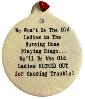 We Won't Be Old Ladies in Nursing Home Play Bingo Be Kicked Out Causing Trouble Porcelain Ornament - Laurie G Creations