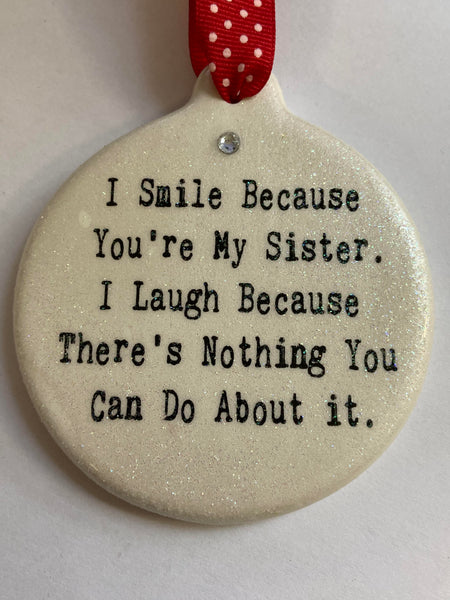 I Smile Because You're My Sister I Laugh Because there's Nothing You Can Do About it Christmas Ornament
