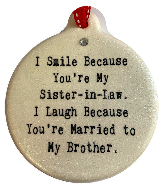 I'm Smiling Because You're My Sister in Law Laugh Because You Married My Brother Porcelain Ornament - Laurie G Creations